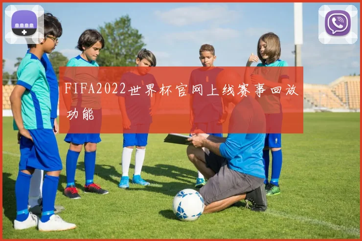 FIFA2022世界杯官网上线赛事回放功能